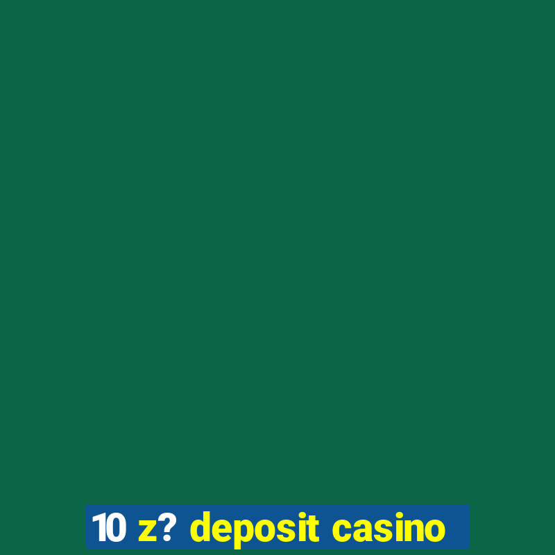 10 z? deposit casino