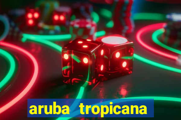 aruba tropicana resort casino