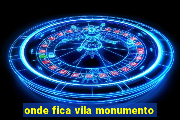 onde fica vila monumento