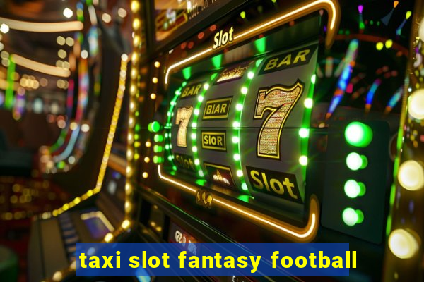 taxi slot fantasy football