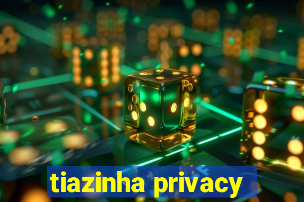 tiazinha privacy