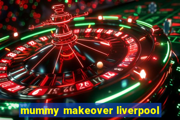 mummy makeover liverpool