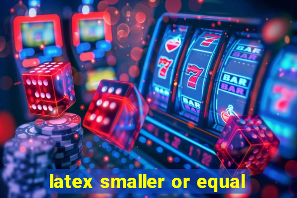 latex smaller or equal