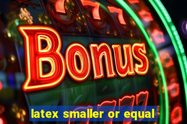 latex smaller or equal