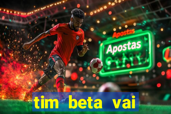 tim beta vai acabar 2024