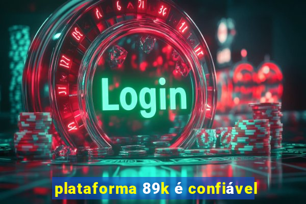 plataforma 89k é confiável