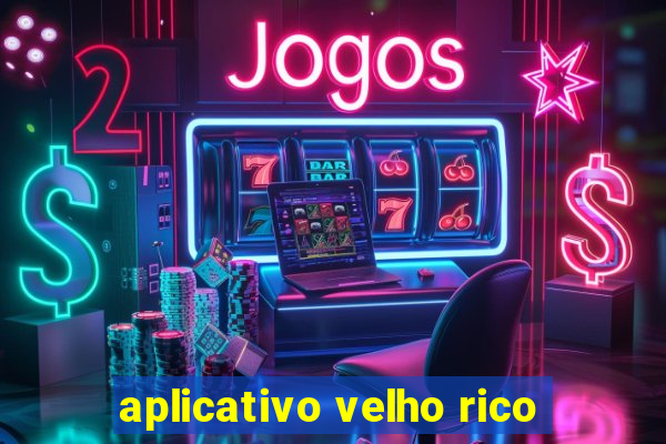 aplicativo velho rico