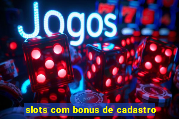 slots com bonus de cadastro