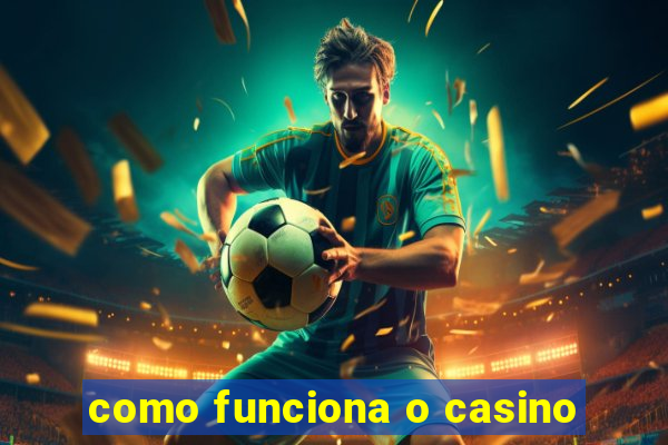 como funciona o casino