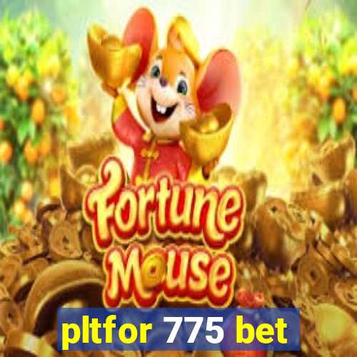 pltfor 775 bet