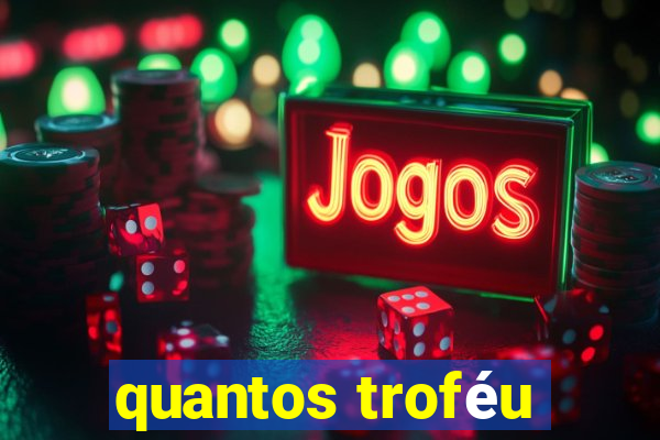 quantos troféu