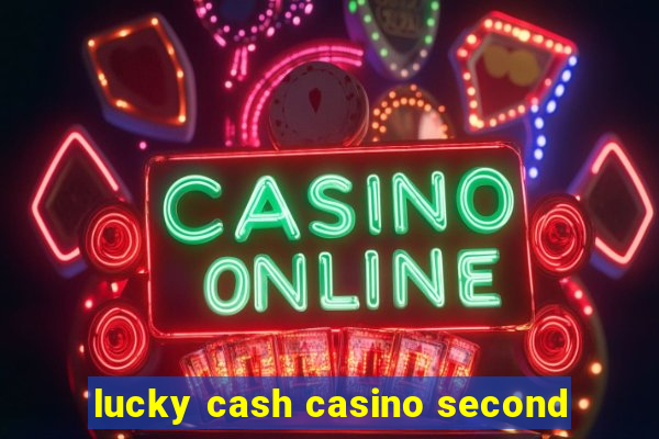 lucky cash casino second