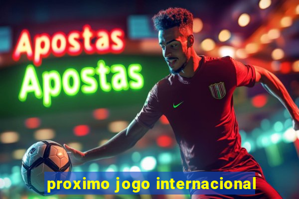 proximo jogo internacional