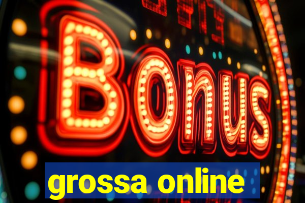 grossa online