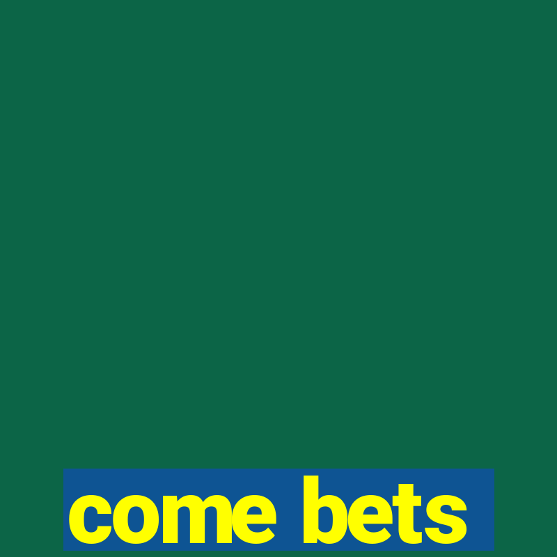 come bets