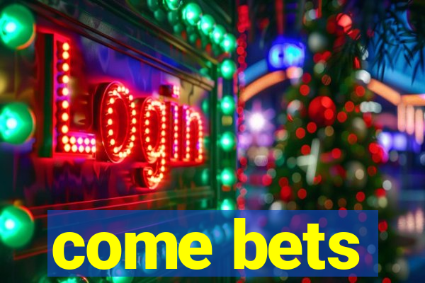 come bets