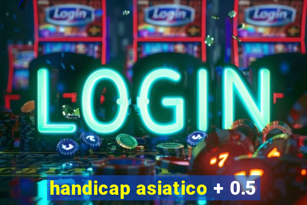 handicap asiatico + 0.5