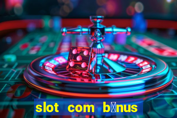 slot com b么nus de cadastro