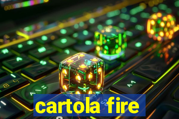 cartola fire