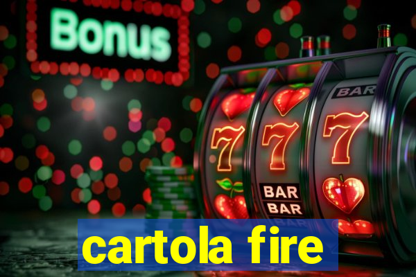 cartola fire