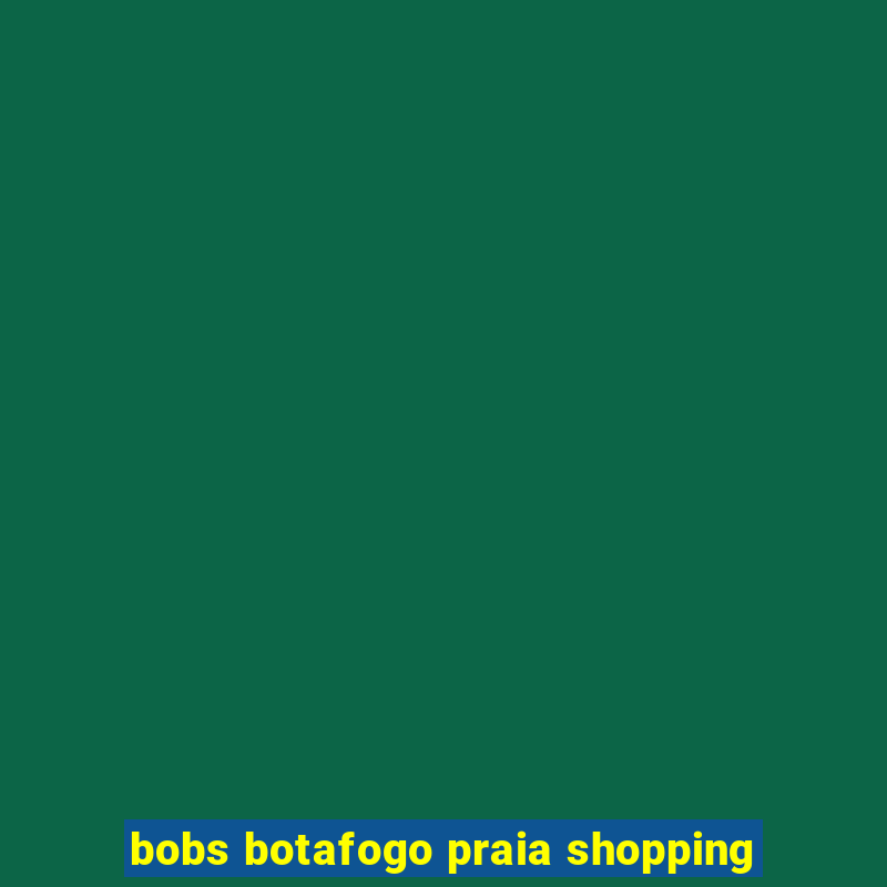 bobs botafogo praia shopping