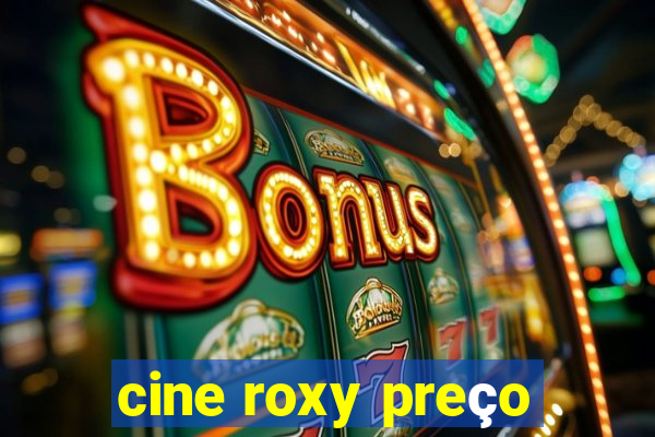 cine roxy preço