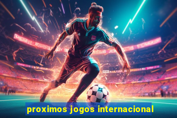 proximos jogos internacional