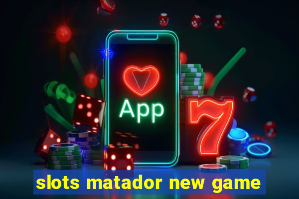 slots matador new game