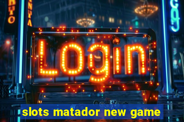 slots matador new game