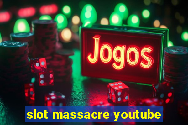 slot massacre youtube