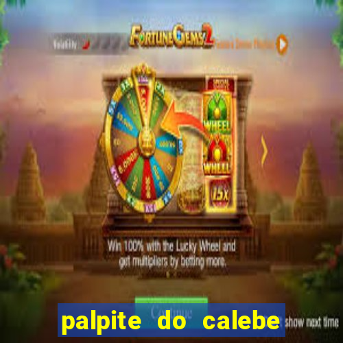 palpite do calebe para hoje