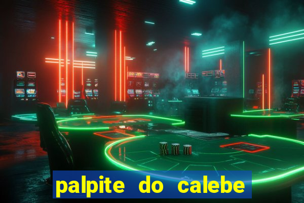 palpite do calebe para hoje