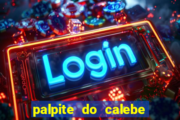 palpite do calebe para hoje