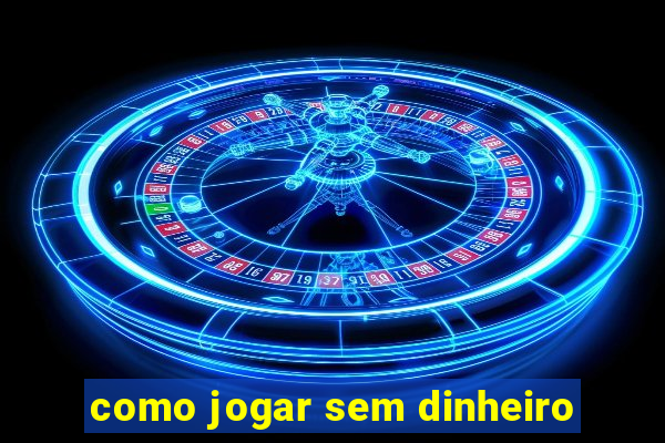 como jogar sem dinheiro