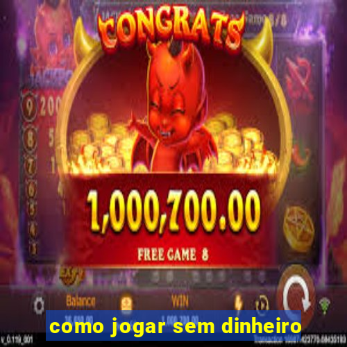 como jogar sem dinheiro