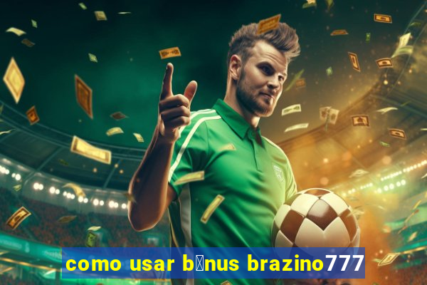 como usar b么nus brazino777