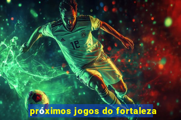 próximos jogos do fortaleza