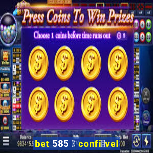 bet 585 茅 confi谩vel