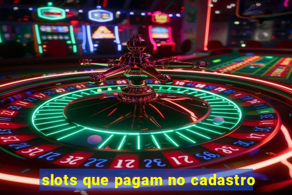 slots que pagam no cadastro