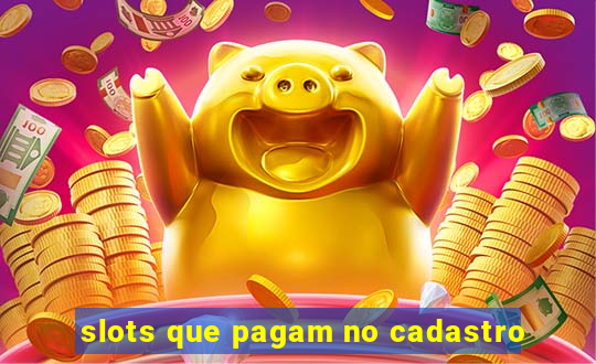 slots que pagam no cadastro