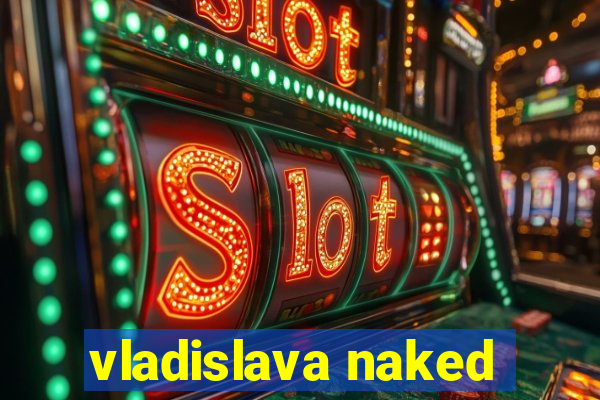 vladislava naked