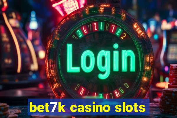 bet7k casino slots