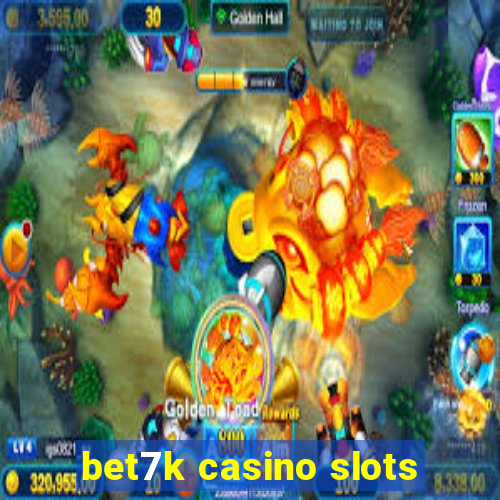 bet7k casino slots