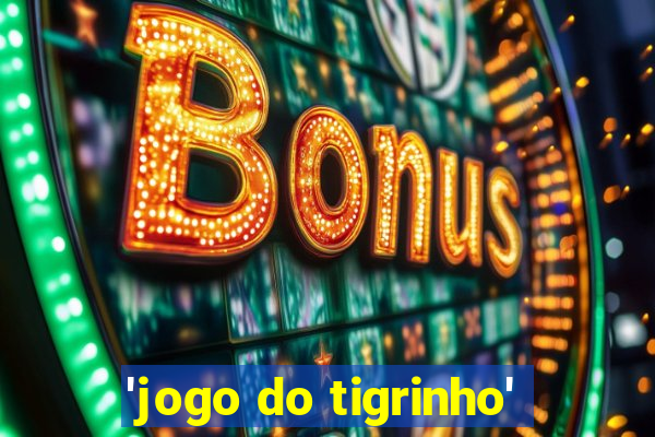 'jogo do tigrinho'