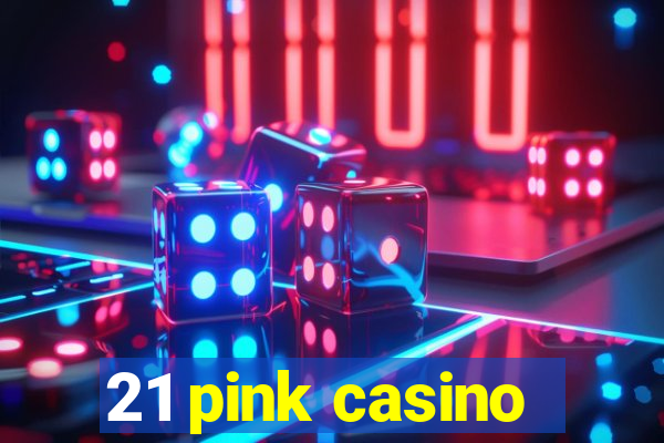 21 pink casino