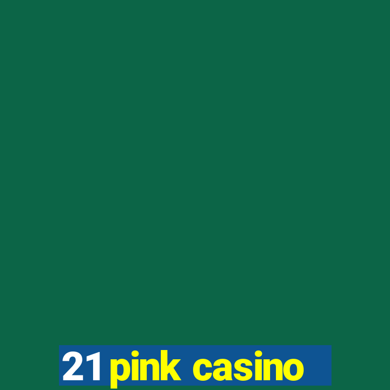 21 pink casino