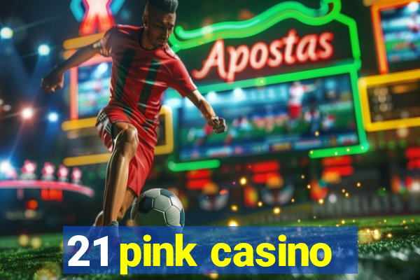 21 pink casino