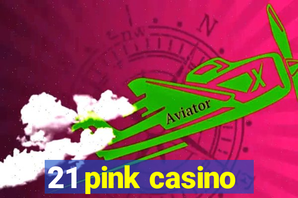 21 pink casino