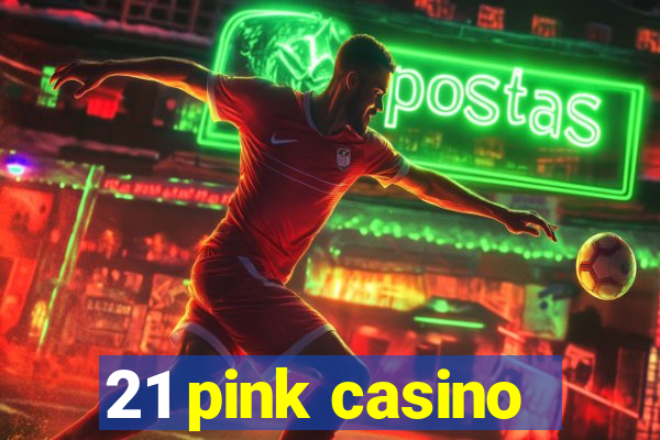 21 pink casino