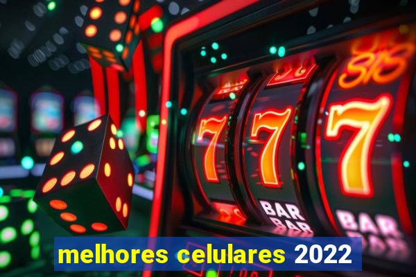 melhores celulares 2022